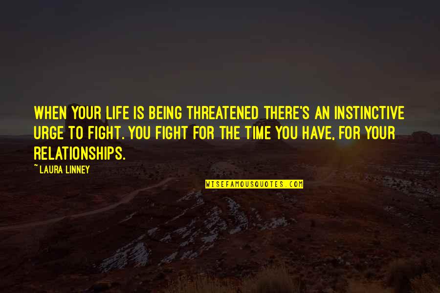 The Fight Quotes By Laura Linney: When your life is being threatened there's an