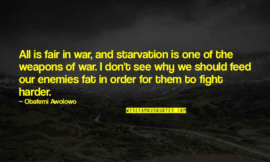 The Fight Quotes By Obafemi Awolowo: All is fair in war, and starvation is