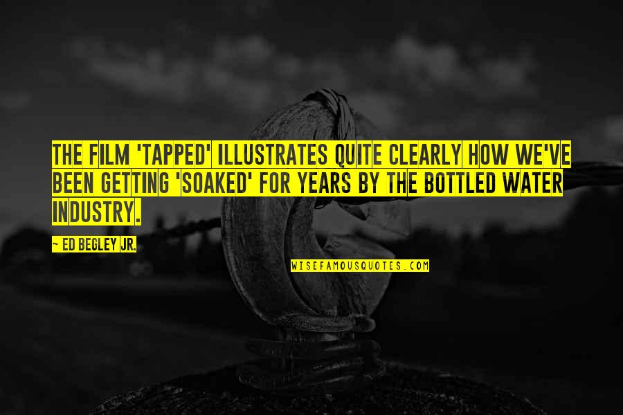 The Film Industry Quotes By Ed Begley Jr.: The film 'Tapped' illustrates quite clearly how we've