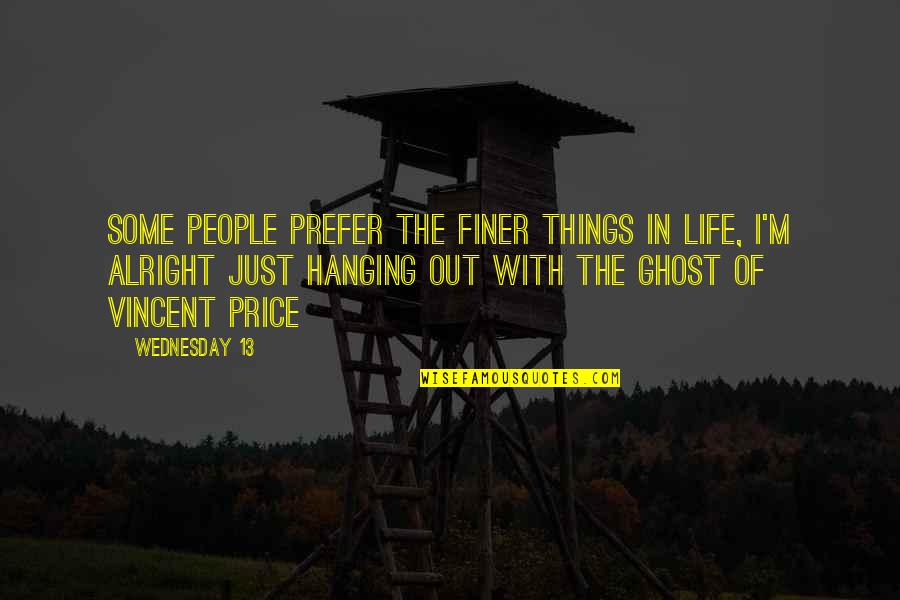 The Finer Things In Life Quotes By Wednesday 13: Some people prefer the finer things in life,