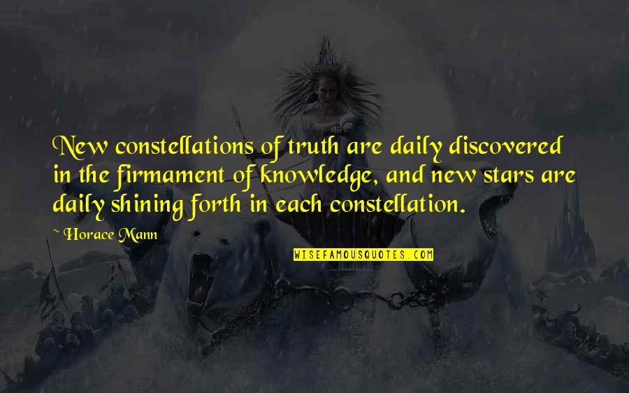 The Firmament Quotes By Horace Mann: New constellations of truth are daily discovered in