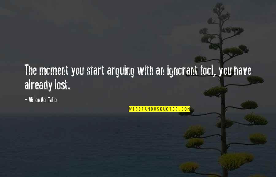 The Fool Quotes By Ali Ibn Abi Talib: The moment you start arguing with an ignorant