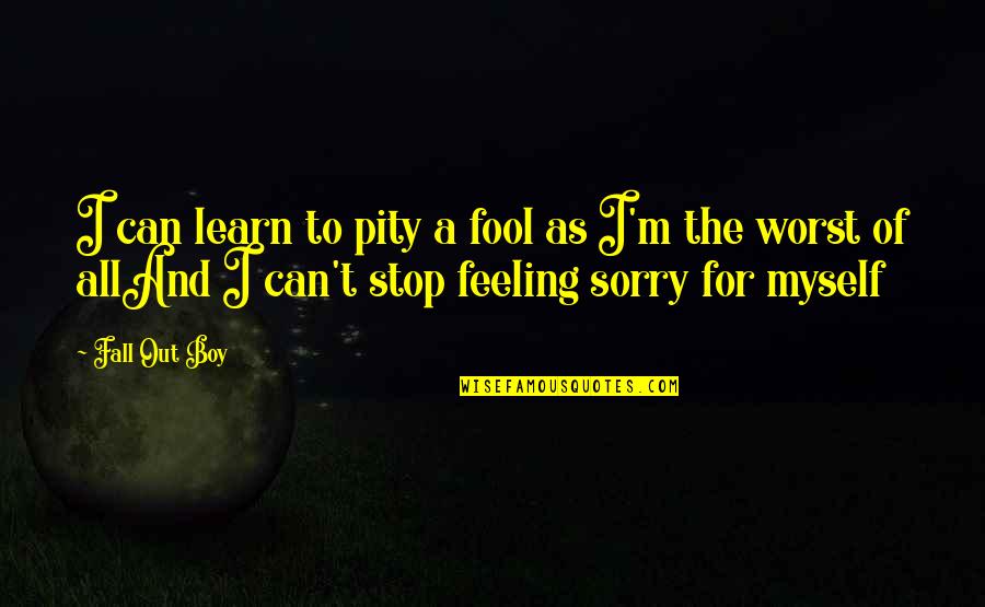 The Fool Quotes By Fall Out Boy: I can learn to pity a fool as