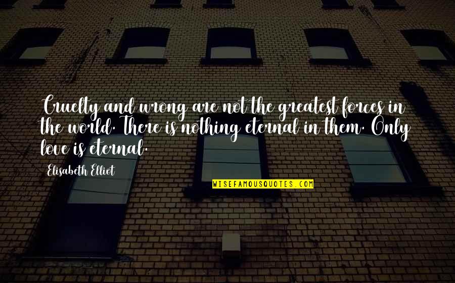 The Forces Of Evil Quotes By Elisabeth Elliot: Cruelty and wrong are not the greatest forces