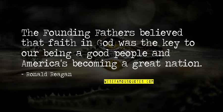 The Founding Of America Quotes By Ronald Reagan: The Founding Fathers believed that faith in God