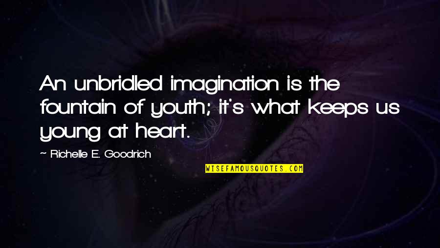 The Fountain Of Youth Quotes By Richelle E. Goodrich: An unbridled imagination is the fountain of youth;