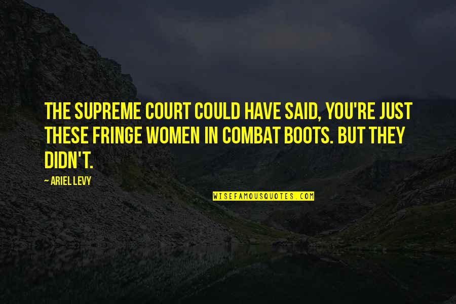 The Fringe Quotes By Ariel Levy: The Supreme Court could have said, You're just