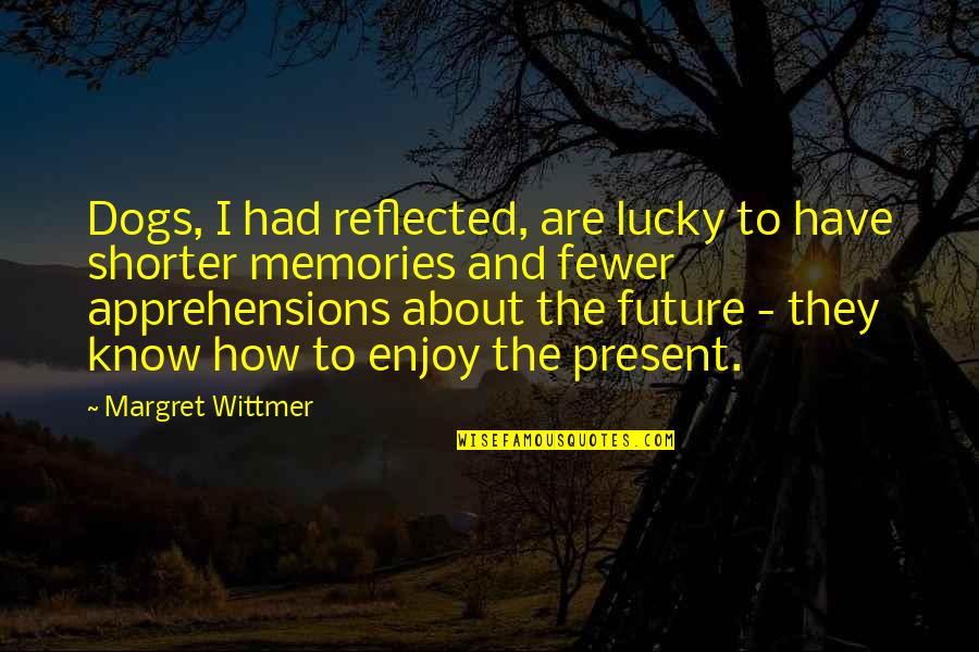 The Future And Present Quotes By Margret Wittmer: Dogs, I had reflected, are lucky to have