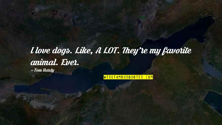 The Future Is Unwritten Quotes By Tom Hardy: I love dogs. Like, A LOT. They're my