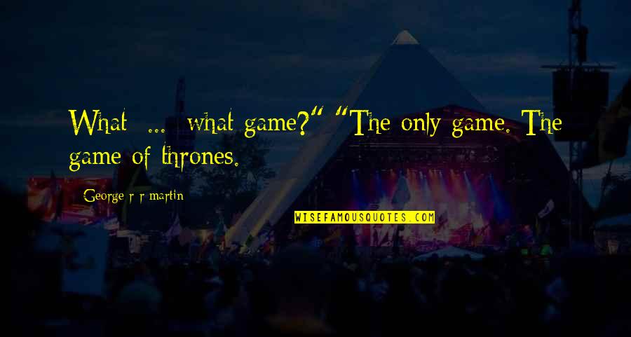 The Game Of Thrones Quotes By George R R Martin: What ... what game?" "The only game. The