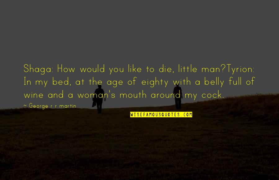 The Game Of Thrones Quotes By George R R Martin: Shaga: How would you like to die, little