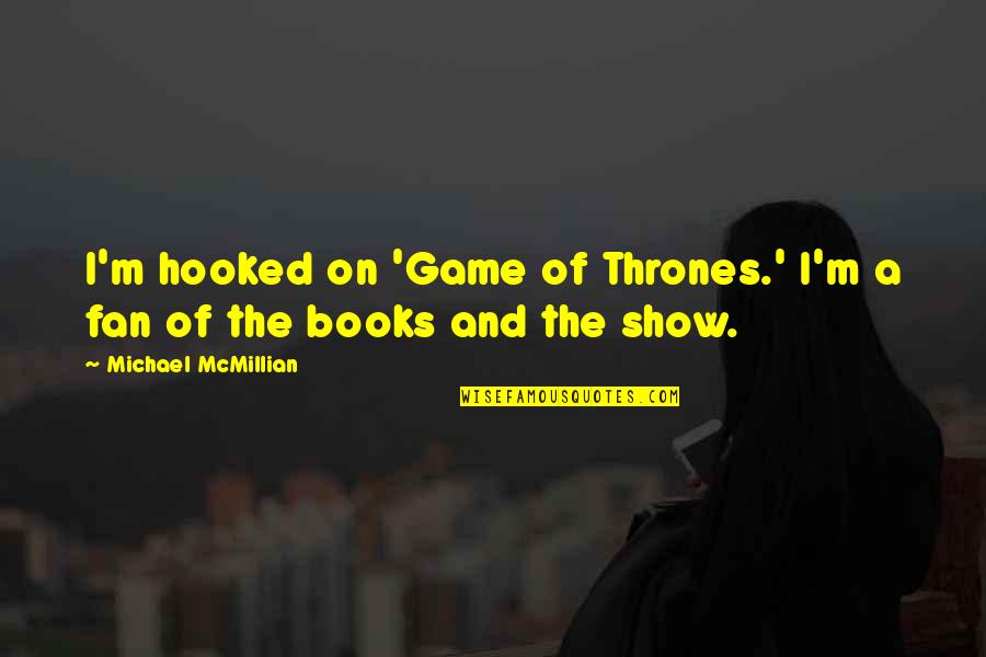 The Game Of Thrones Quotes By Michael McMillian: I'm hooked on 'Game of Thrones.' I'm a