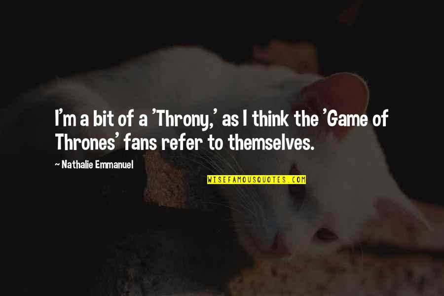 The Game Of Thrones Quotes By Nathalie Emmanuel: I'm a bit of a 'Throny,' as I