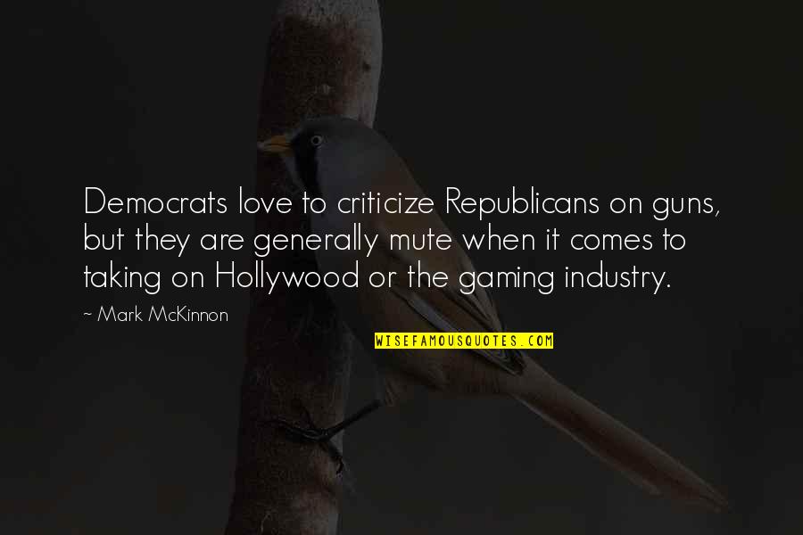 The Gaming Industry Quotes By Mark McKinnon: Democrats love to criticize Republicans on guns, but