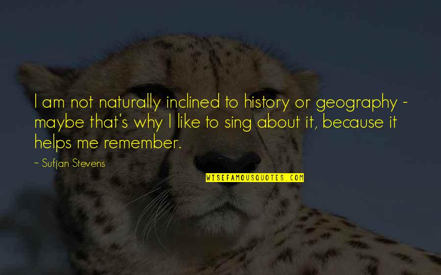 The Geography Of You And Me Quotes By Sufjan Stevens: I am not naturally inclined to history or