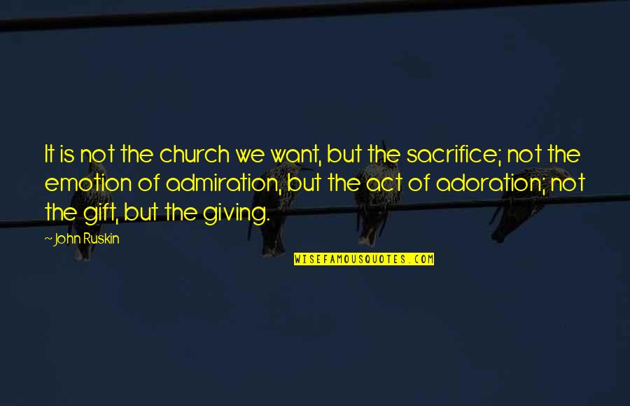 The Gift Of Giving Quotes By John Ruskin: It is not the church we want, but