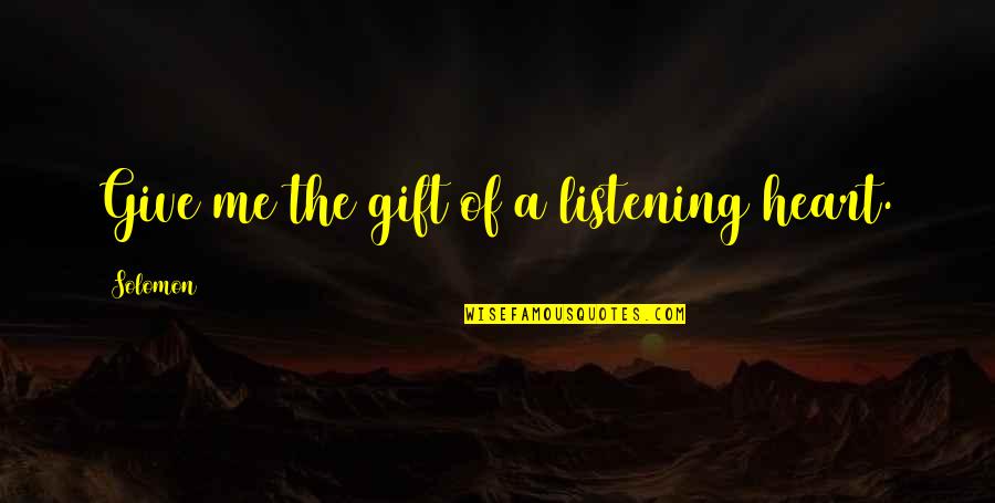 The Gift Of Giving Quotes By Solomon: Give me the gift of a listening heart.