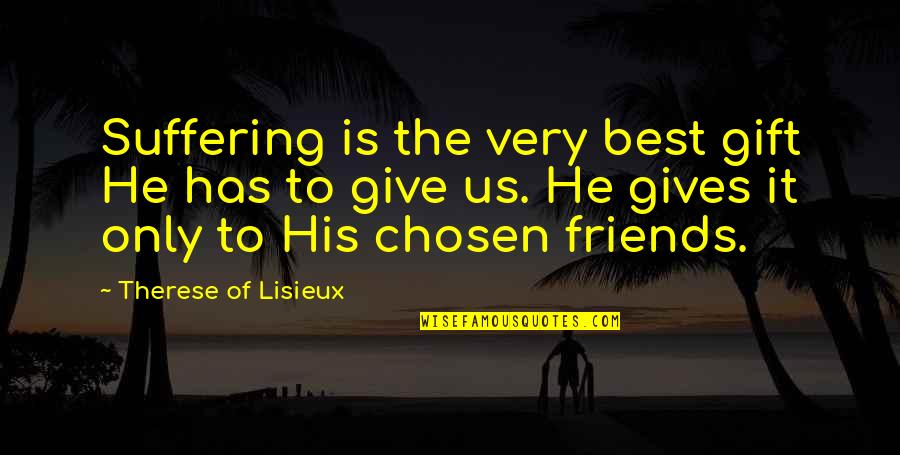 The Gift Of Giving Quotes By Therese Of Lisieux: Suffering is the very best gift He has