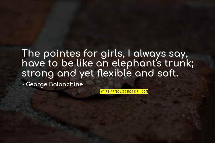 The Girl I Like Quotes By George Balanchine: The pointes for girls, I always say, have