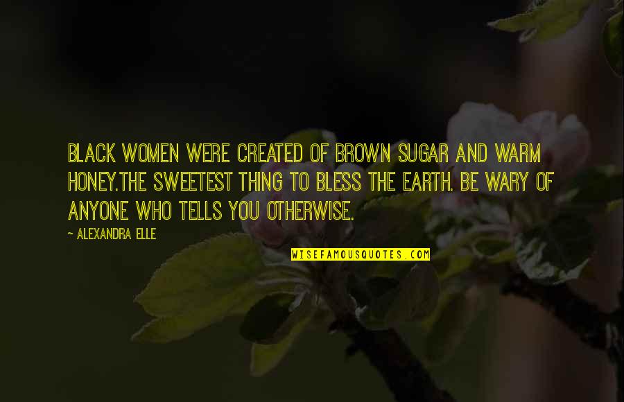 The Girls Quotes By Alexandra Elle: Black women were created of brown sugar and