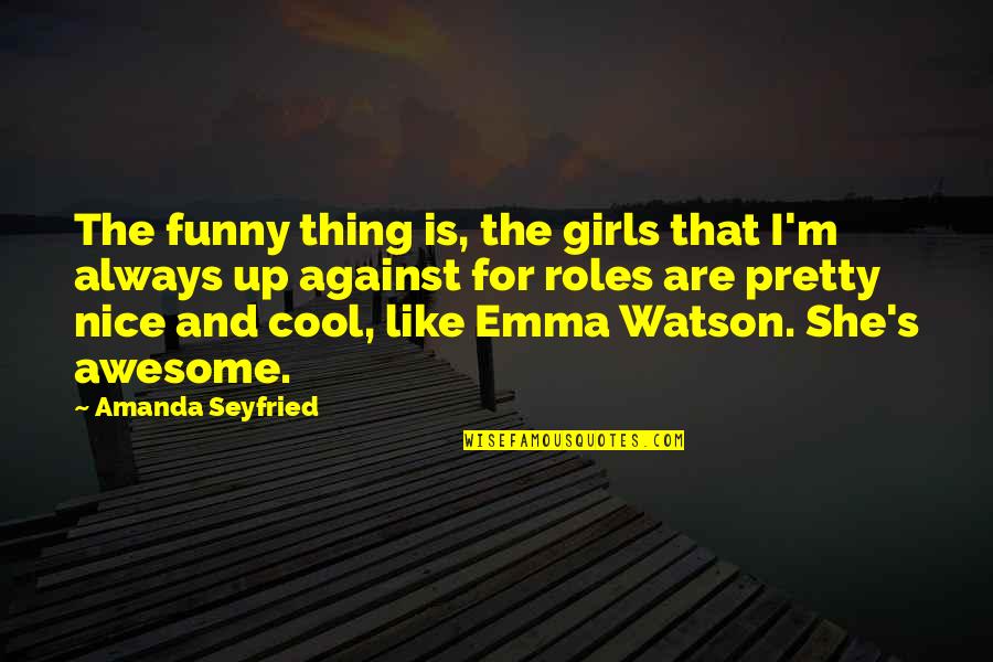 The Girls Quotes By Amanda Seyfried: The funny thing is, the girls that I'm