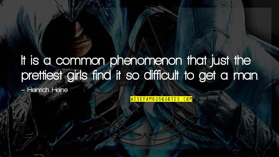 The Girls Quotes By Heinrich Heine: It is a common phenomenon that just the