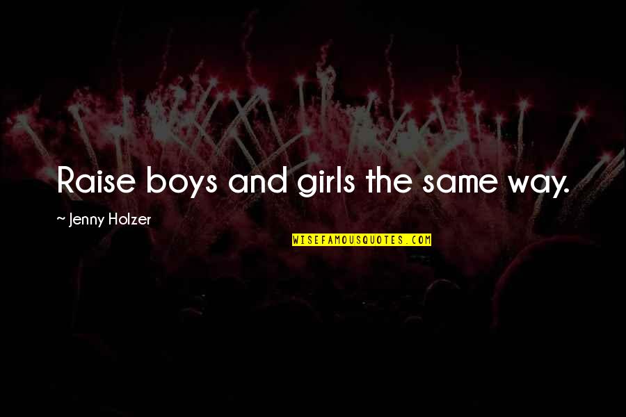 The Girls Quotes By Jenny Holzer: Raise boys and girls the same way.