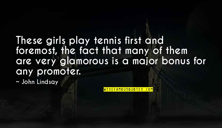 The Girls Quotes By John Lindsay: These girls play tennis first and foremost, the