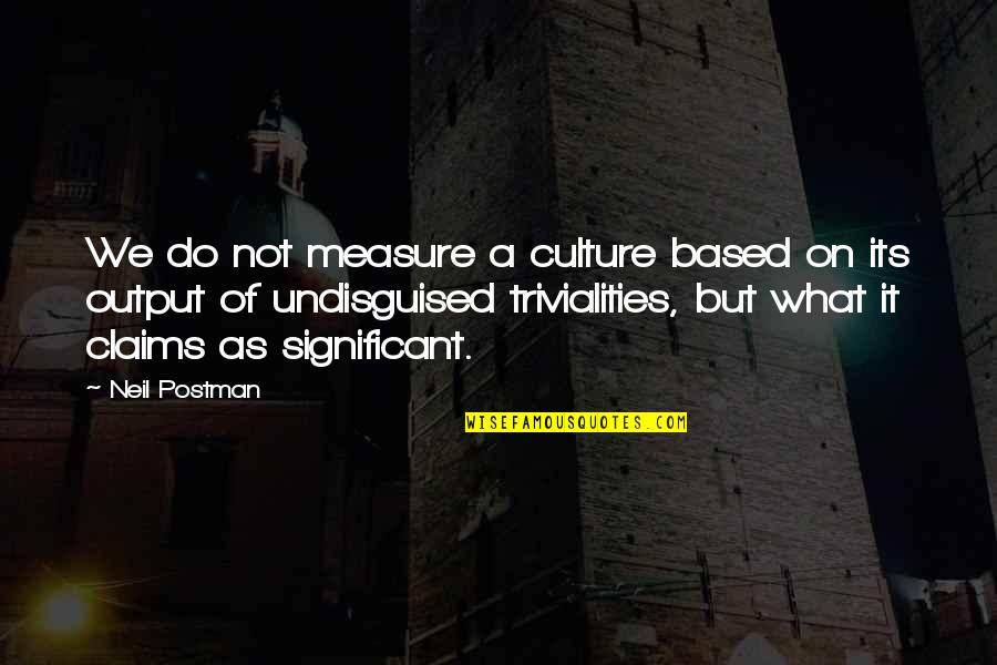 The Glass Castle Hot Dog Quotes By Neil Postman: We do not measure a culture based on