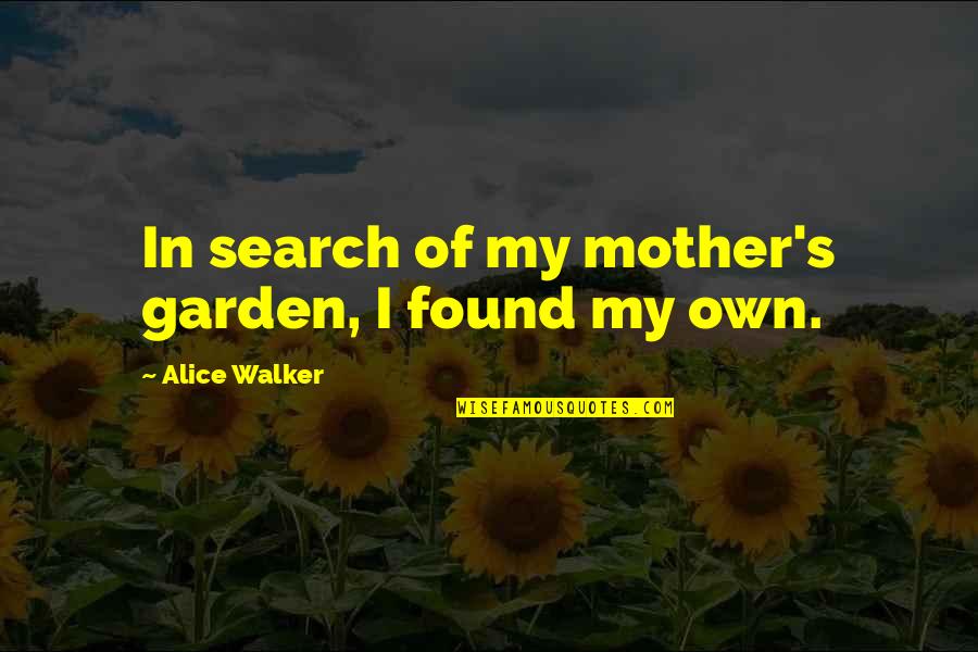 The Go Between Mrs Maudsley Quotes By Alice Walker: In search of my mother's garden, I found