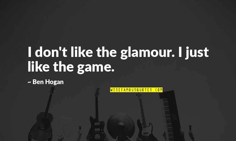 The Golf Game Quotes By Ben Hogan: I don't like the glamour. I just like