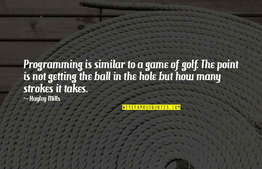 The Golf Game Quotes By Hayley Mills: Programming is similar to a game of golf.