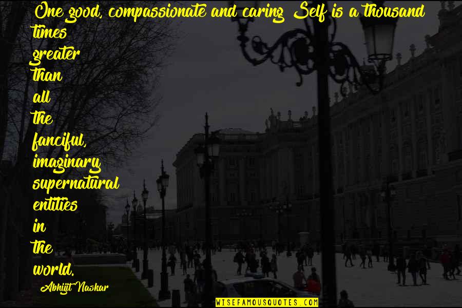 The Good Of God Quotes By Abhijit Naskar: One good, compassionate and caring Self is a