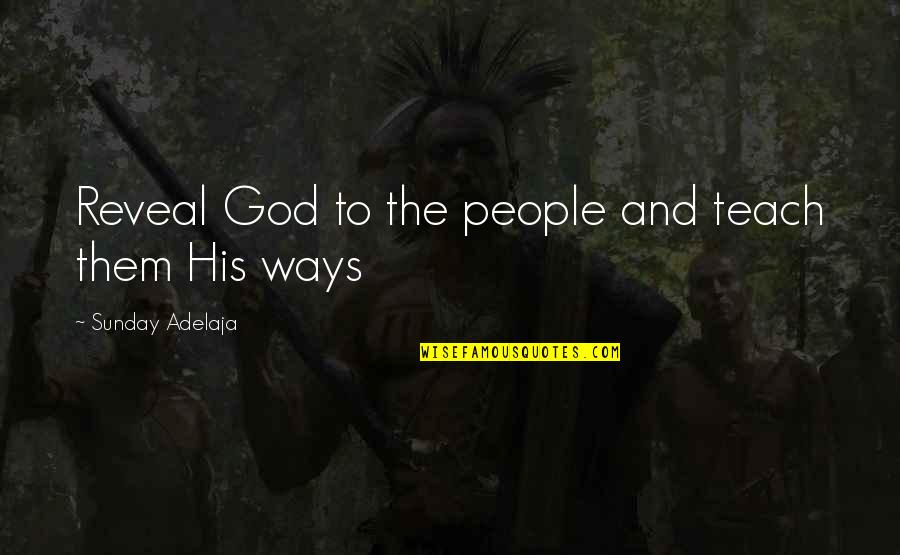 The Good Of God Quotes By Sunday Adelaja: Reveal God to the people and teach them