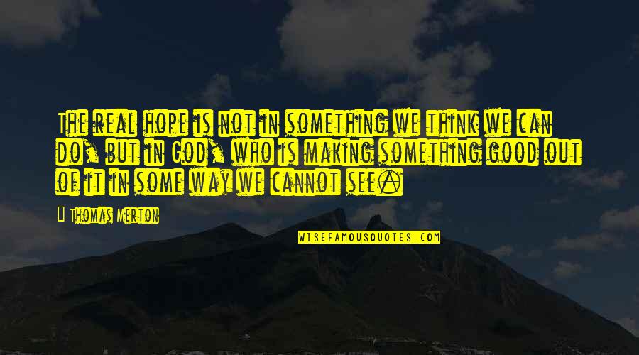 The Good Of God Quotes By Thomas Merton: The real hope is not in something we