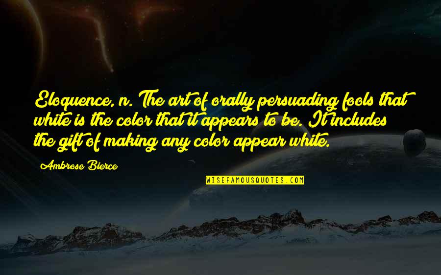 The Great American Songbook Quotes By Ambrose Bierce: Eloquence, n. The art of orally persuading fools