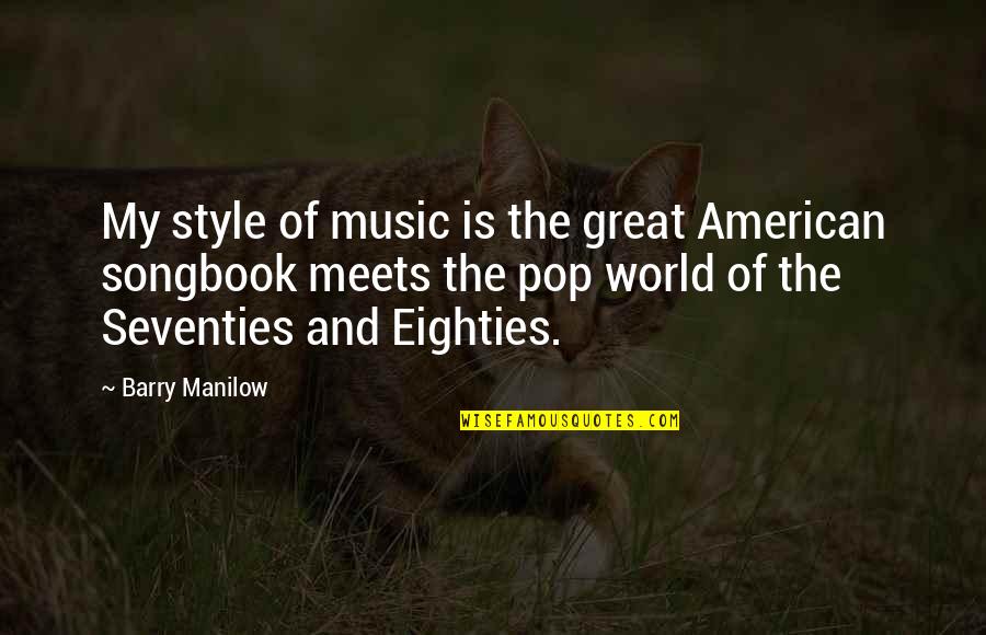 The Great American Songbook Quotes By Barry Manilow: My style of music is the great American