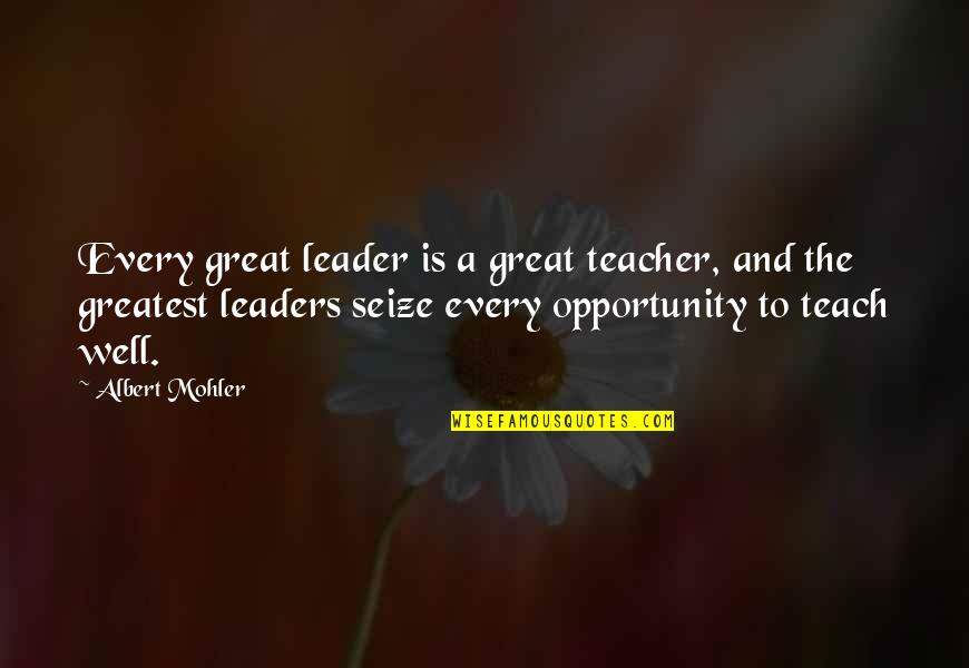 The Great Leader Quotes By Albert Mohler: Every great leader is a great teacher, and