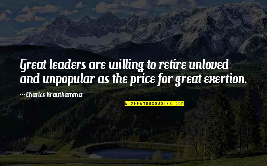 The Great Leader Quotes By Charles Krauthammer: Great leaders are willing to retire unloved and