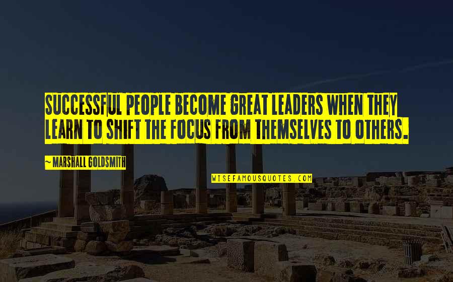 The Great Leader Quotes By Marshall Goldsmith: Successful people become great leaders when they learn