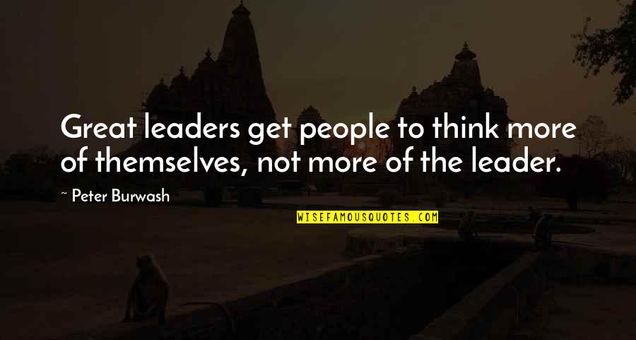 The Great Leader Quotes By Peter Burwash: Great leaders get people to think more of