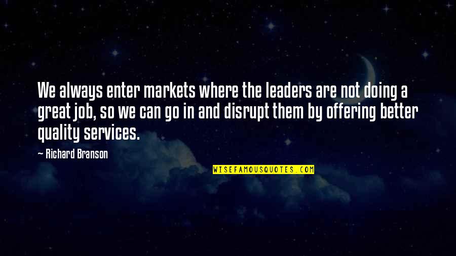 The Great Leader Quotes By Richard Branson: We always enter markets where the leaders are