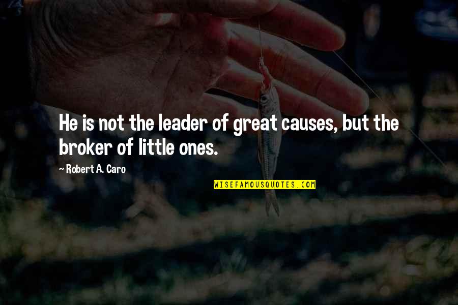 The Great Leader Quotes By Robert A. Caro: He is not the leader of great causes,