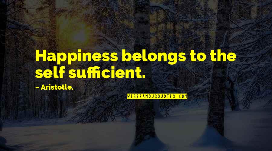 The Great Petra Hermans Quotes By Aristotle.: Happiness belongs to the self sufficient.