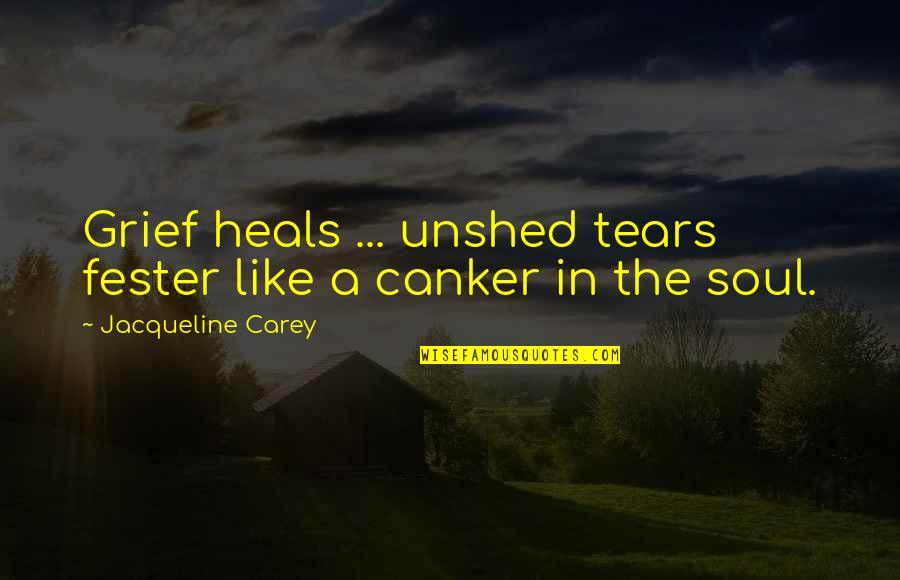 The Great Petra Hermans Quotes By Jacqueline Carey: Grief heals ... unshed tears fester like a