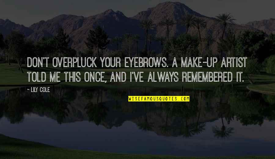 The Great Petra Hermans Quotes By Lily Cole: Don't overpluck your eyebrows. A make-up artist told
