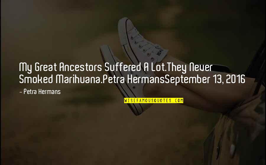 The Great Petra Hermans Quotes By Petra Hermans: My Great Ancestors Suffered A Lot.They Never Smoked