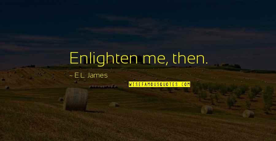 The Great Terror Quotes By E.L. James: Enlighten me, then.