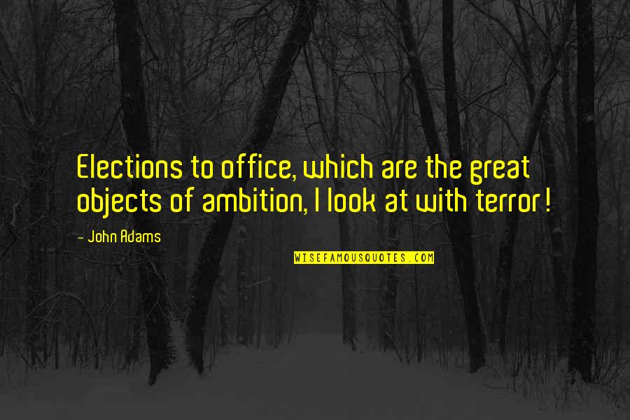 The Great Terror Quotes By John Adams: Elections to office, which are the great objects