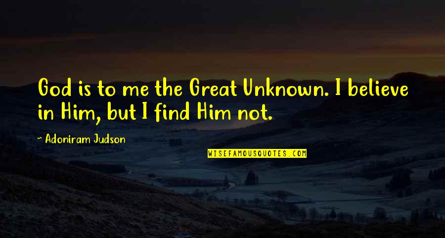 The Great Unknown Quotes By Adoniram Judson: God is to me the Great Unknown. I